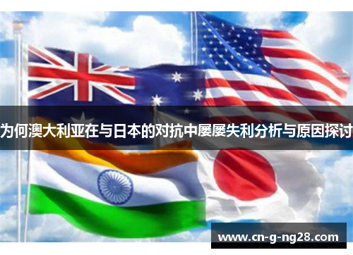 为何澳大利亚在与日本的对抗中屡屡失利分析与原因探讨