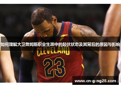 如何理解大卫詹姆斯职业生涯中的起伏状态及其背后的原因与影响