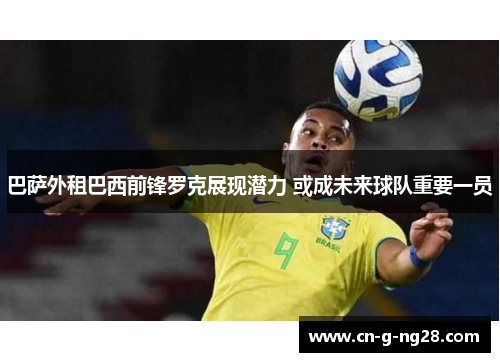 巴萨外租巴西前锋罗克展现潜力 或成未来球队重要一员