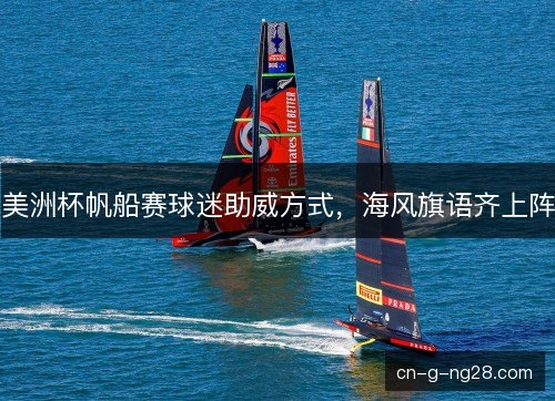 美洲杯帆船赛球迷助威方式，海风旗语齐上阵